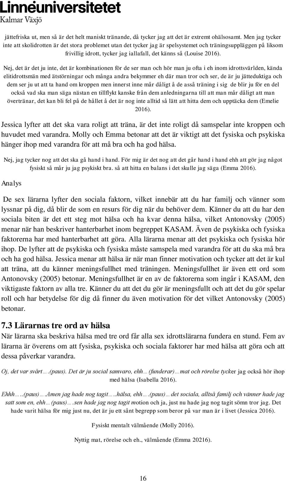 Nej, det är det ju inte, det är kombinationen för de ser man och hör man ju ofta i eh inom idrottsvärlden, kända elitidrottsmän med ätstörningar och många andra bekymmer eh där man tror och ser, de