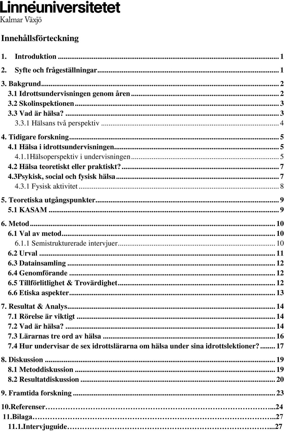 .. 8 5. Teoretiska utgångspunkter... 9 5.1 KASAM... 9 6. Metod... 10 6.1 Val av metod... 10 6.1.1 Semistrukturerade intervjuer... 10 6.2 Urval... 11 6.3 Datainsamling... 12 6.