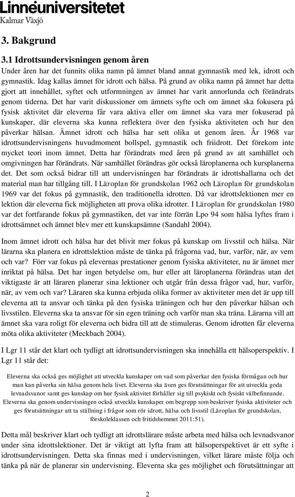 Det har varit diskussioner om ämnets syfte och om ämnet ska fokusera på fysisk aktivitet där eleverna får vara aktiva eller om ämnet ska vara mer fokuserad på kunskaper, där eleverna ska kunna