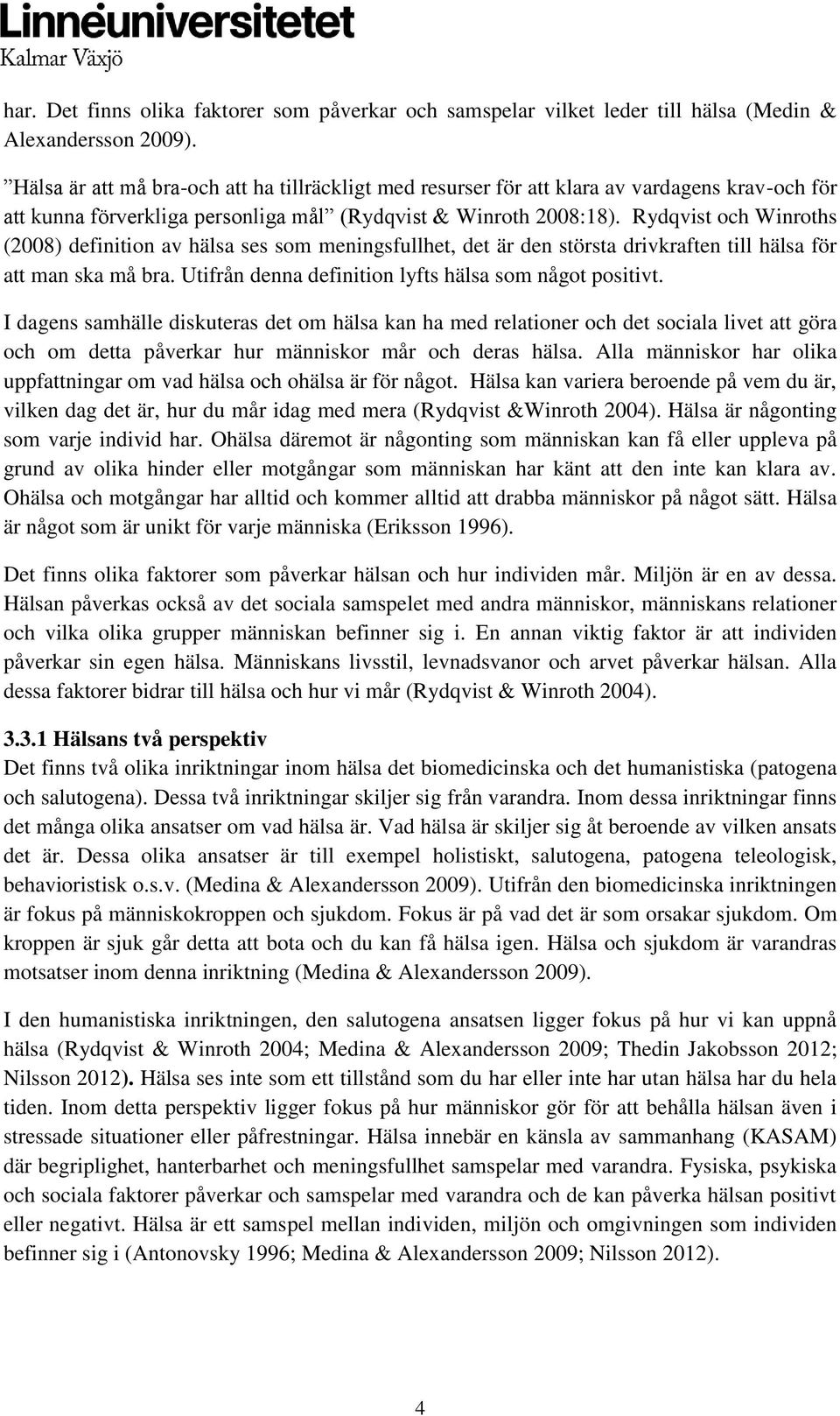 Rydqvist och Winroths (2008) definition av hälsa ses som meningsfullhet, det är den största drivkraften till hälsa för att man ska må bra. Utifrån denna definition lyfts hälsa som något positivt.