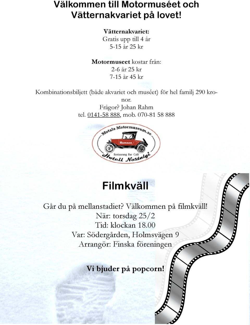 Kombinationsbiljett (både akvariet och muséet) för hel familj 290 kronor. Frågor? Johan Rahm tel. 0141-58 888, mob.