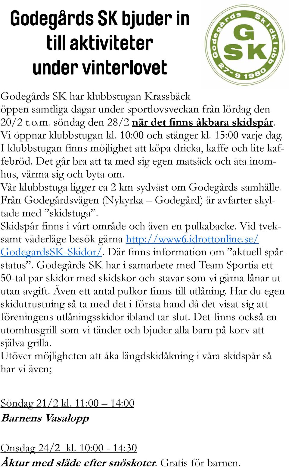 Det går bra att ta med sig egen matsäck och äta inomhus, värma sig och byta om. Vår klubbstuga ligger ca 2 km sydväst om Godegårds samhälle.
