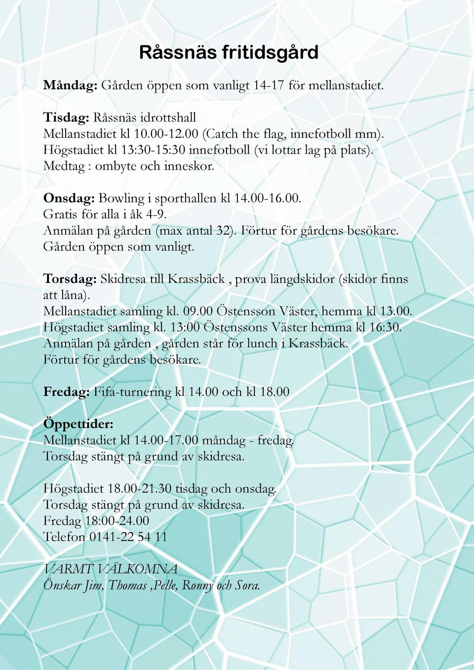 Förtur för gårdens besökare. Gården öppen som vanligt. Torsdag: Skidresa till Krassbäck, prova längdskidor (skidor finns att låna). Mellanstadiet samling kl. 09.00 Östensson Väster, hemma kl 13.00. Högstadiet samling kl.