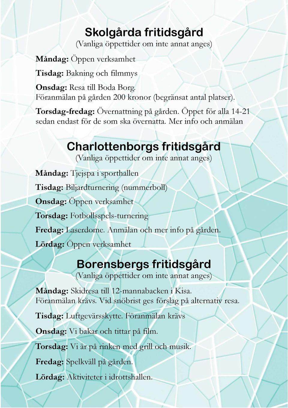 Mer info och anmälan Charlottenborgs fritidsgård (Vanliga öppettider om inte annat anges) Måndag: Tjejspa i sporthallen Tisdag: Biljardturnering (nummerboll) Onsdag: Öppen verksamhet Torsdag: