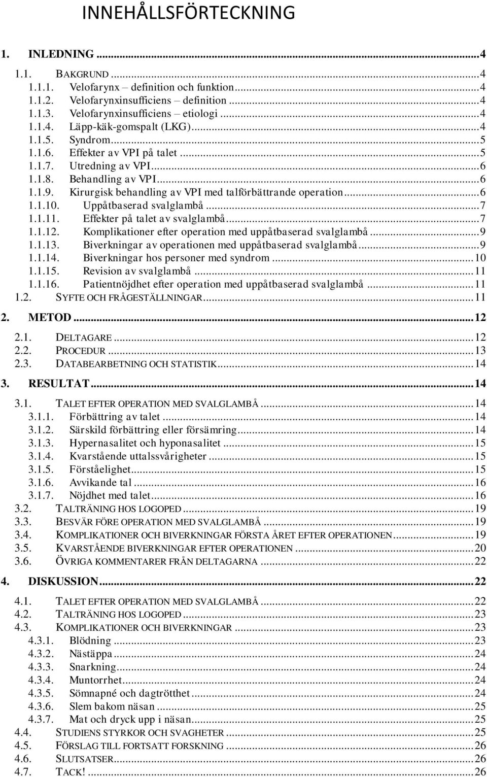 Uppåtbaserad svalglambå... 7 1.1.11. Effekter på talet av svalglambå... 7 1.1.12. Komplikationer efter operation med uppåtbaserad svalglambå... 9 1.1.13.