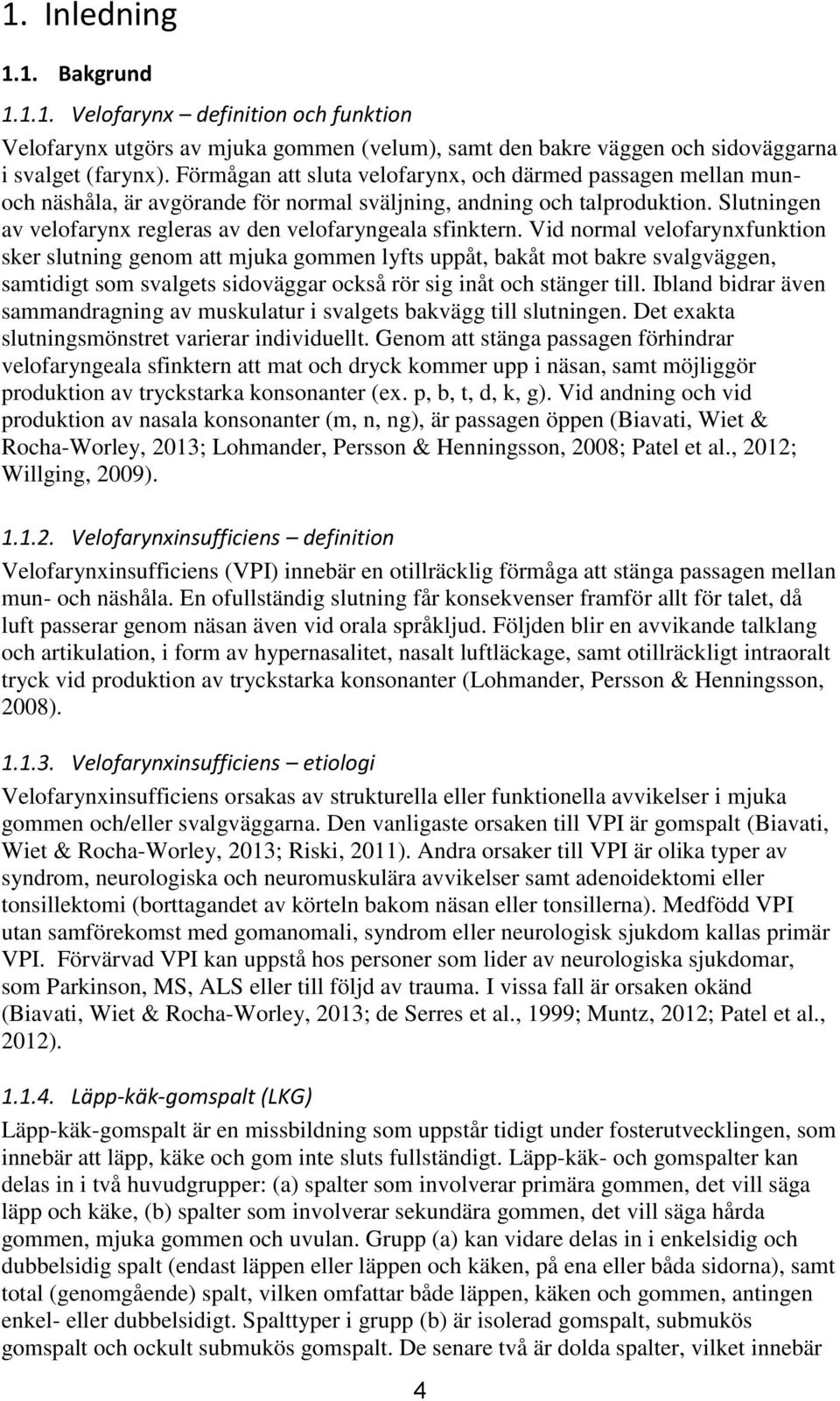 Slutningen av velofarynx regleras av den velofaryngeala sfinktern.