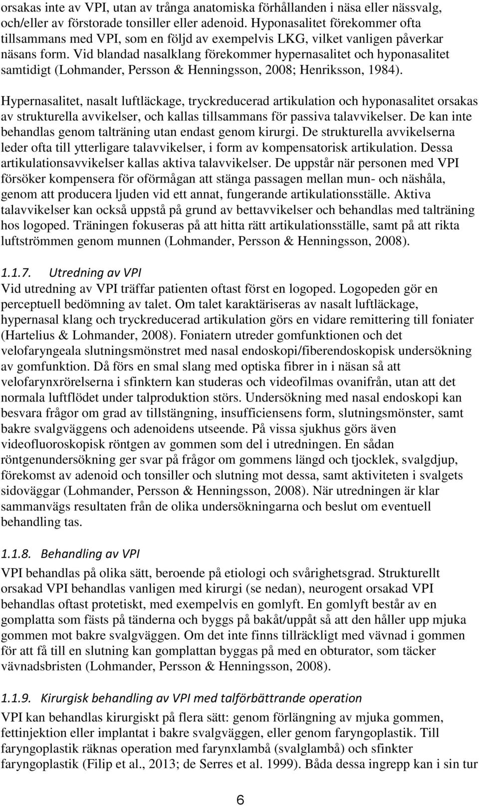 Vid blandad nasalklang förekommer hypernasalitet och hyponasalitet samtidigt (Lohmander, Persson & Henningsson, 2008; Henriksson, 1984).