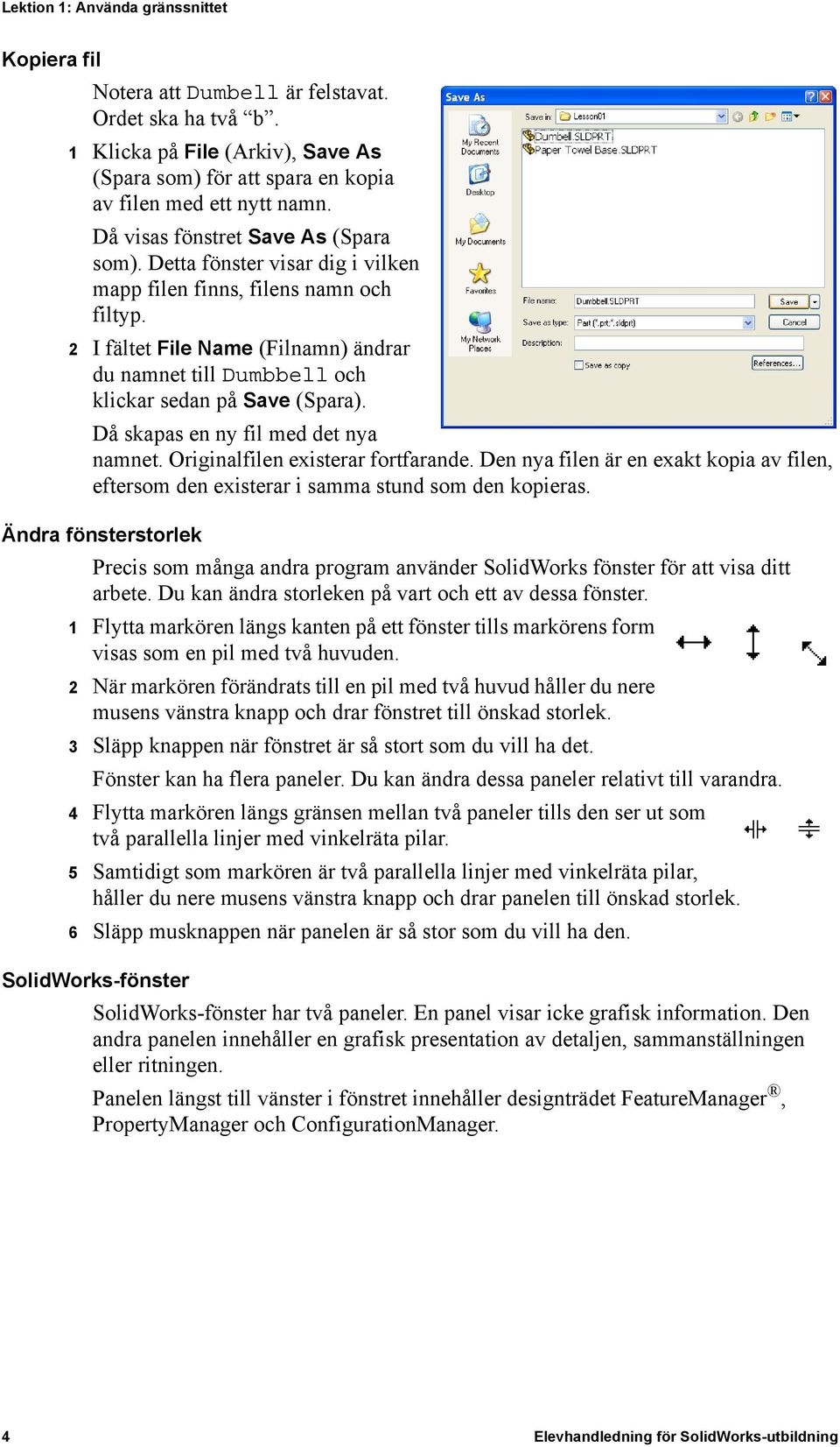 2 I fältet File Name (Filnamn) ändrar du namnet till Dumbbell och klickar sedan på Save (Spara). Då skapas en ny fil med det nya namnet. Originalfilen existerar fortfarande.