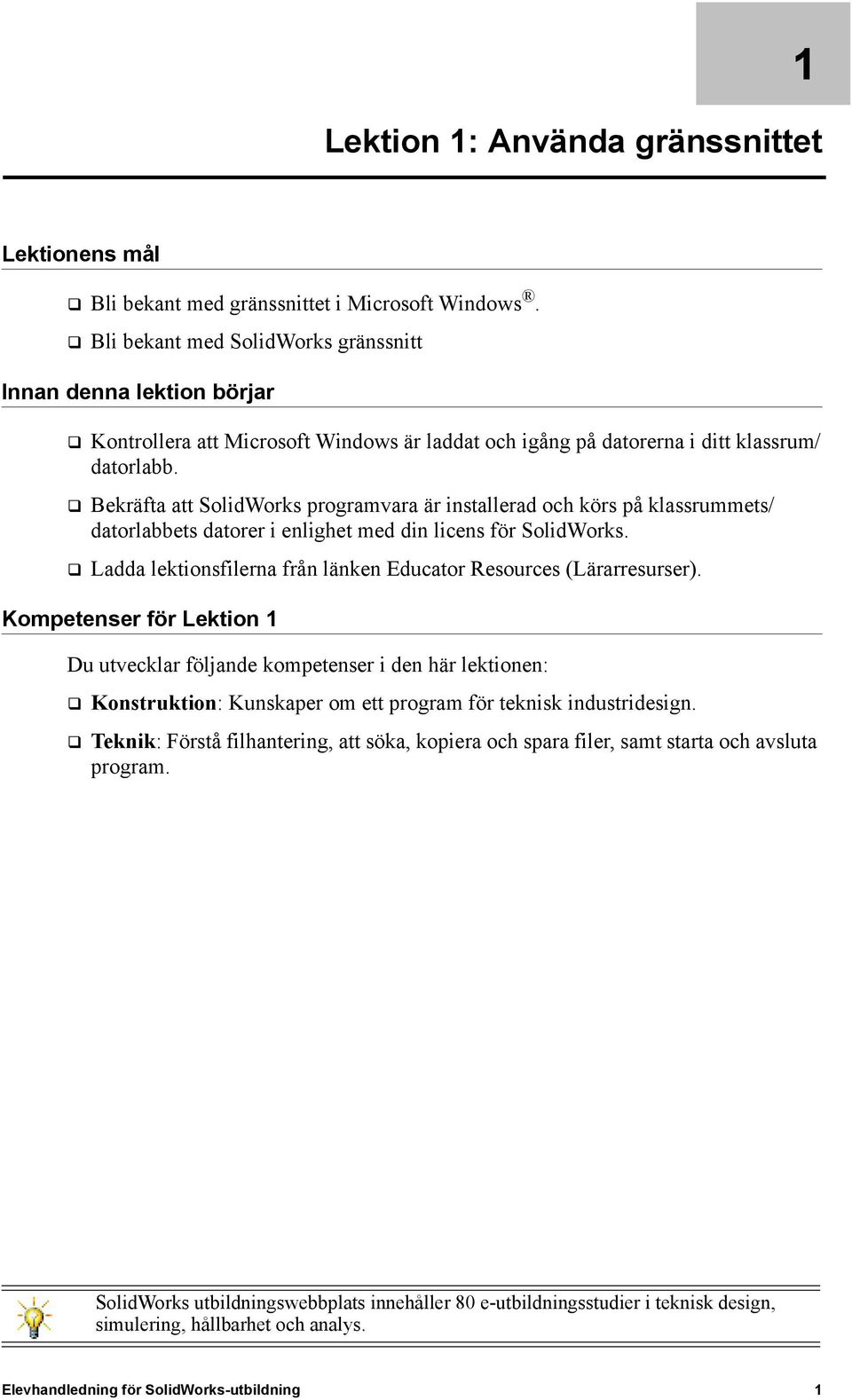 Bekräfta att SolidWorks programvara är installerad och körs på klassrummets/ datorlabbets datorer i enlighet med din licens för SolidWorks.