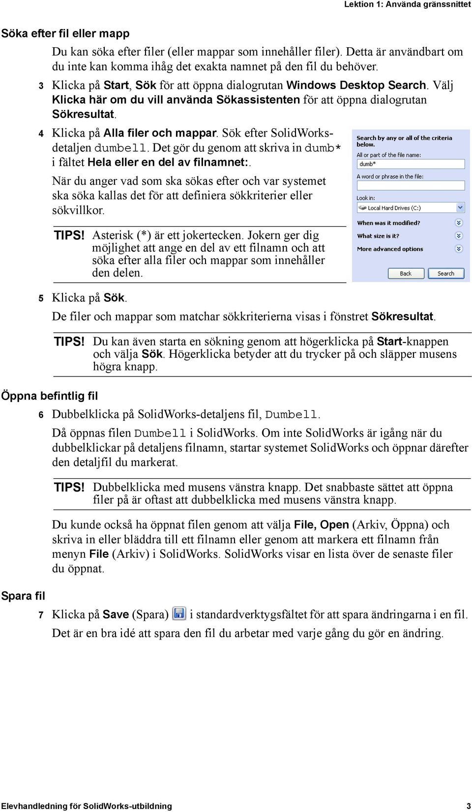 Välj Klicka här om du vill använda Sökassistenten för att öppna dialogrutan Sökresultat. 4 Klicka på Alla filer och mappar. Sök efter SolidWorksdetaljen dumbell.