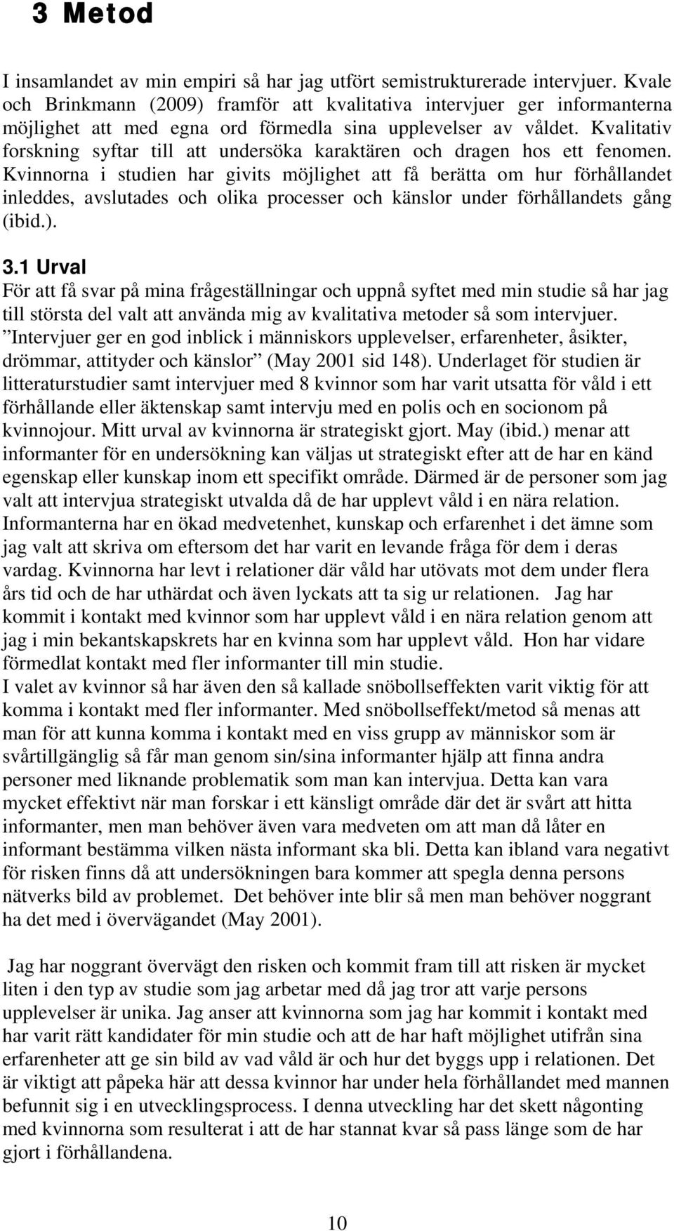 Kvalitativ forskning syftar till att undersöka karaktären och dragen hos ett fenomen.