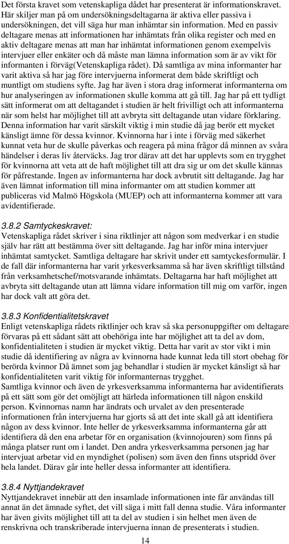 Med en passiv deltagare menas att informationen har inhämtats från olika register och med en aktiv deltagare menas att man har inhämtat informationen genom exempelvis intervjuer eller enkäter och då