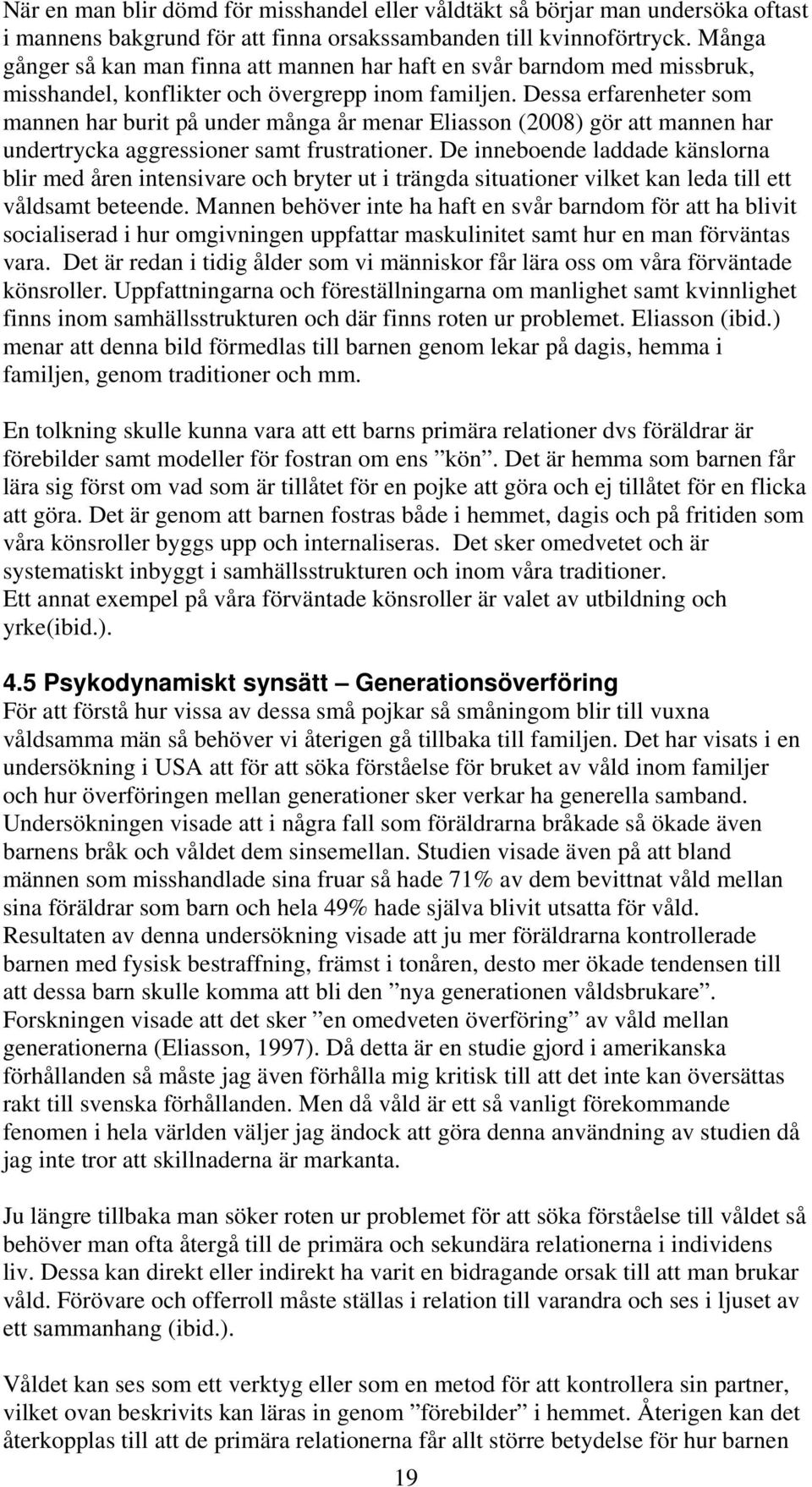 Dessa erfarenheter som mannen har burit på under många år menar Eliasson (2008) gör att mannen har undertrycka aggressioner samt frustrationer.