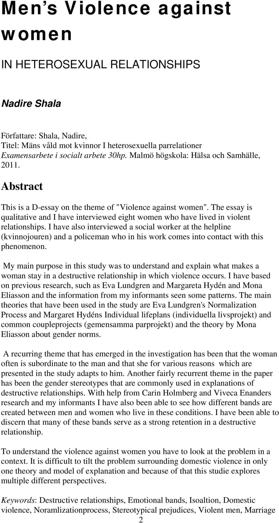 The essay is qualitative and I have interviewed eight women who have lived in violent relationships.