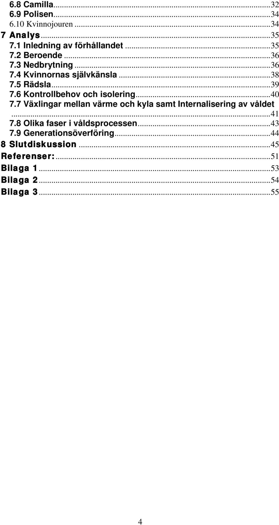 7 Växlingar mellan värme och kyla samt Internalisering av våldet... 41 7.8 Olika faser i våldsprocessen... 43 7.