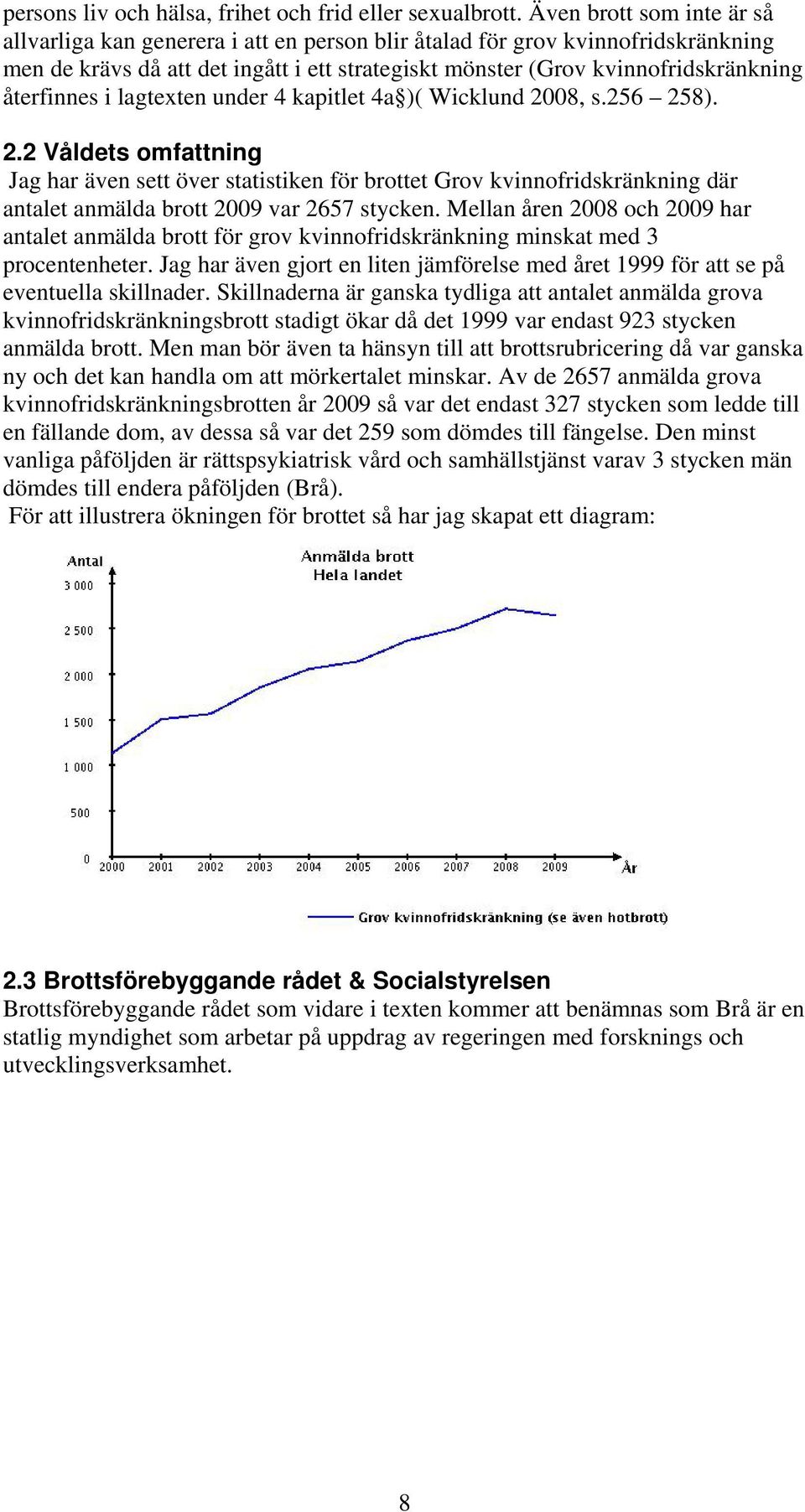 återfinnes i lagtexten under 4 kapitlet 4a )( Wicklund 2008, s.256 258). 2.2 Våldets omfattning Jag har även sett över statistiken för brottet Grov kvinnofridskränkning där antalet anmälda brott 2009 var 2657 stycken.