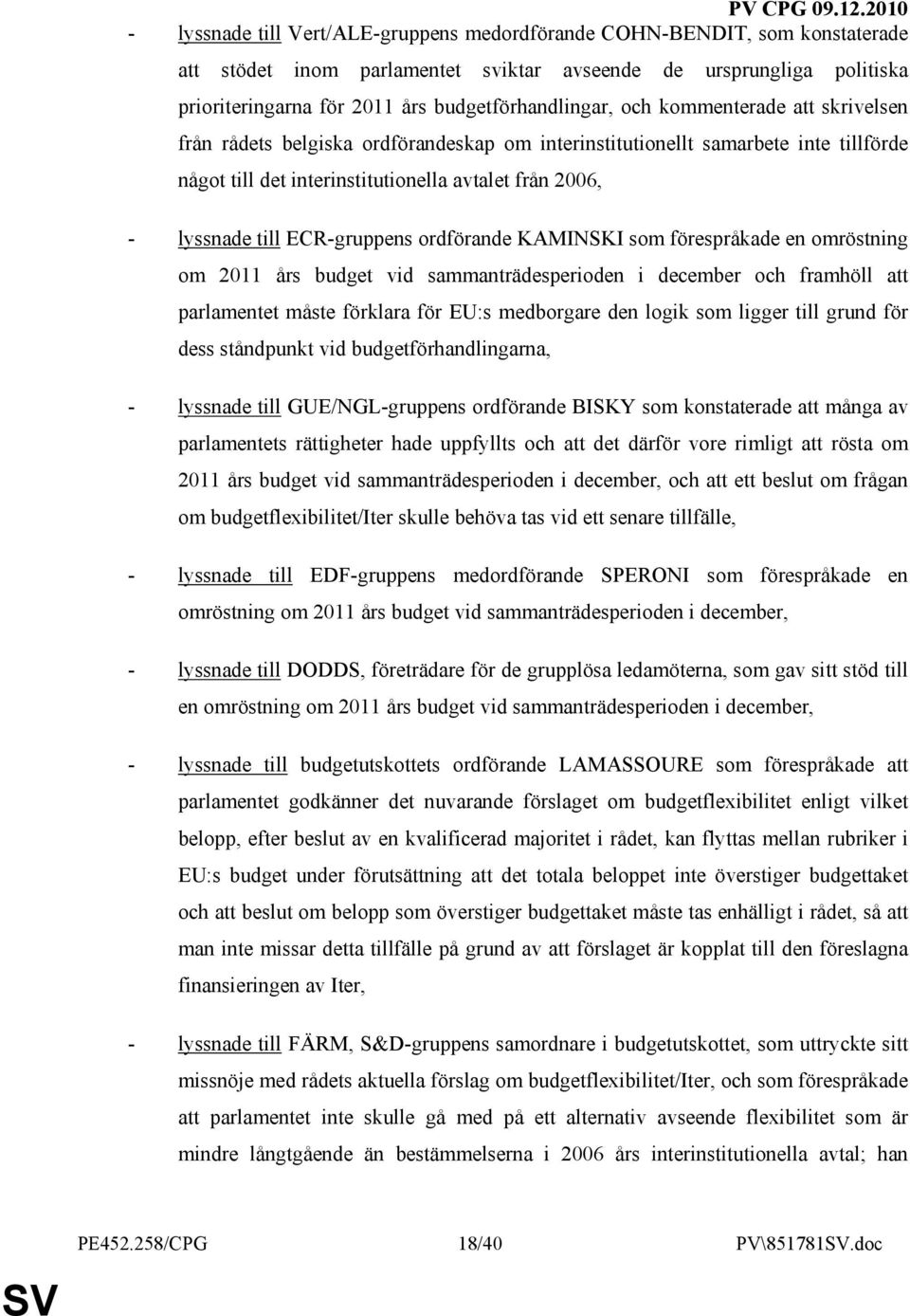 ECR-gruppens ordförande KAMINSKI som förespråkade en omröstning om 2011 års budget vid sammanträdesperioden i december och framhöll att parlamentet måste förklara för EU:s medborgare den logik som