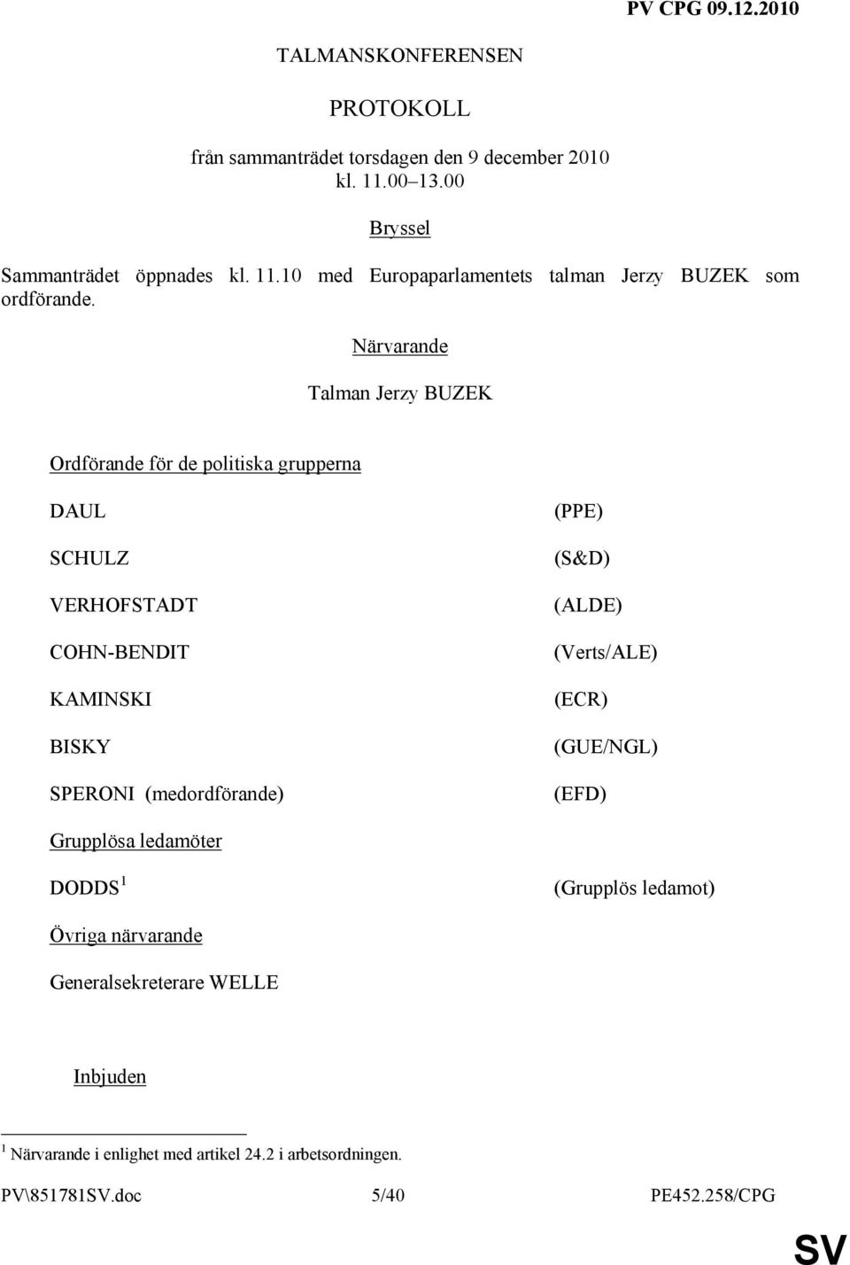 (PPE) (S&D) (ALDE) (Verts/ALE) (ECR) (GUE/NGL) (EFD) Grupplösa ledamöter DODDS 1 (Grupplös ledamot) Övriga närvarande Generalsekreterare WELLE