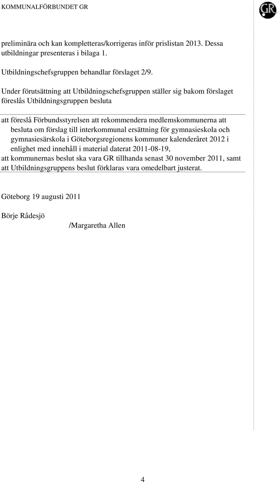 besluta om förslag till interkommunal ersättning för gymnasieskola och gymnasiesärskola i Göteborgsregionens kommuner kalenderåret 2012 i enlighet med innehåll i material daterat