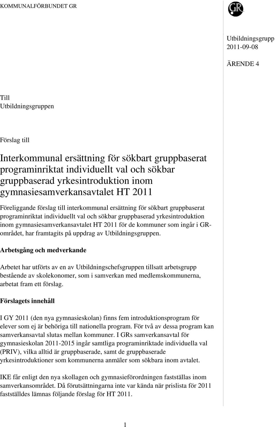 gruppbaserad yrkesintroduktion inom gymnasiesamverkansavtalet HT 2011 för de kommuner som ingår i GRområdet, har framtagits på uppdrag av Utbildningsgruppen.