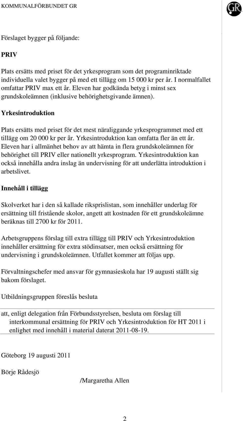 Yrkesintroduktion Plats ersätts med priset för det mest näraliggande yrkesprogrammet med ett tillägg om 20 000 kr per år. Yrkesintroduktion kan omfatta fler än ett år.