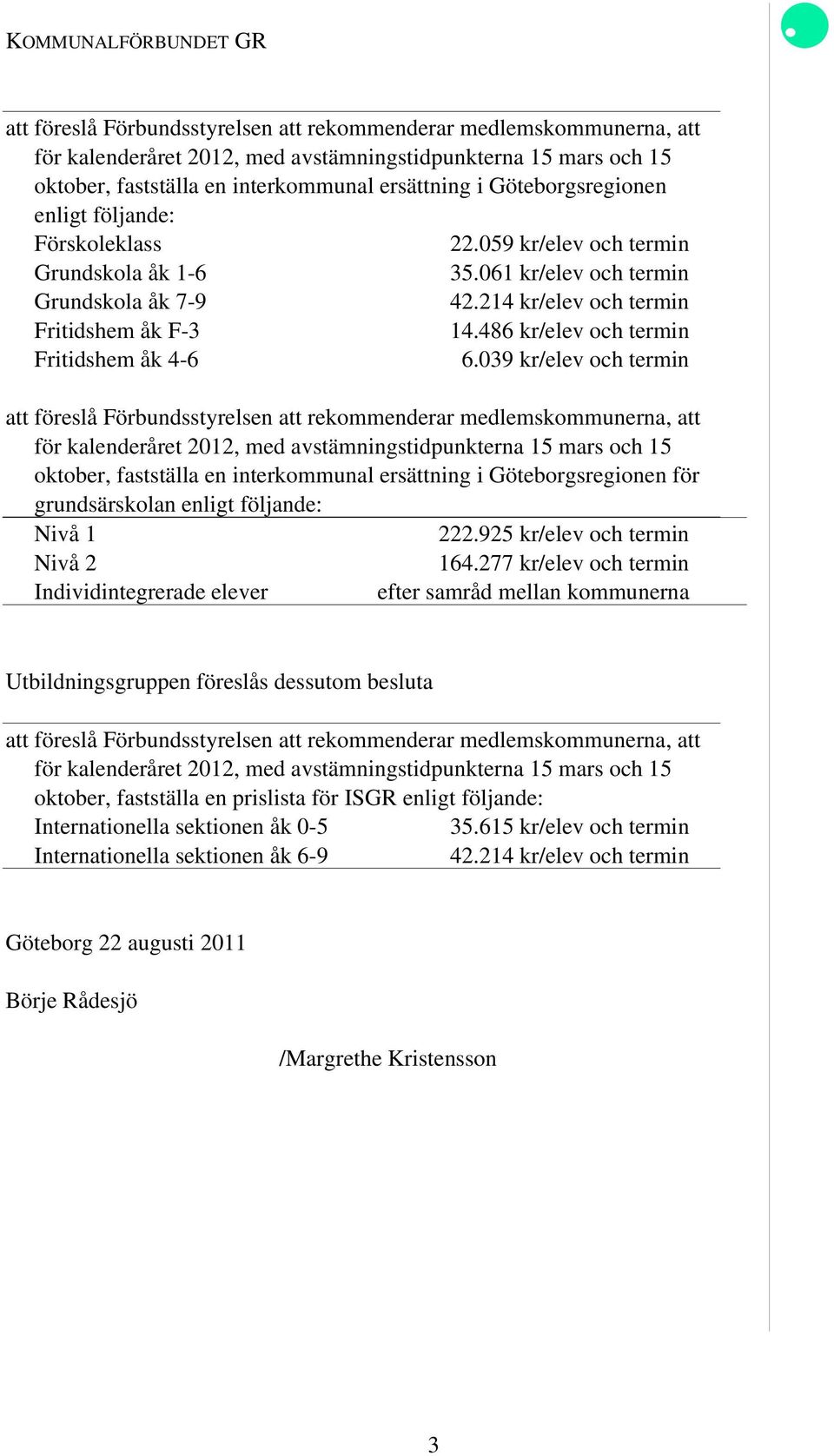 486 kr/elev och termin Fritidshem åk 4-6 6.