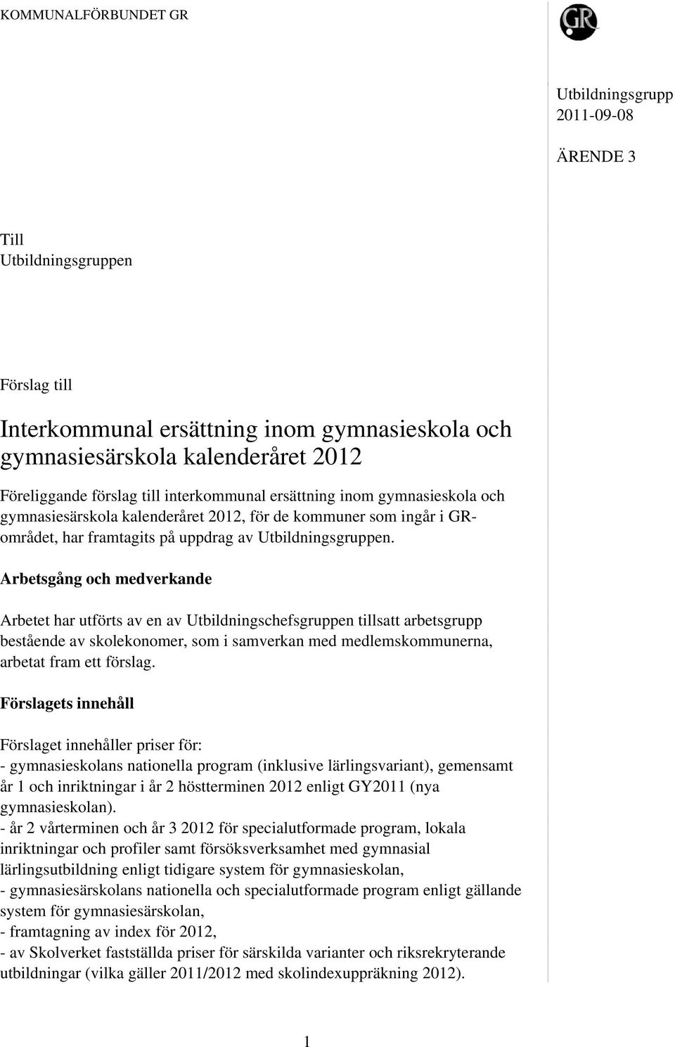 Arbetsgång och medverkande Arbetet har utförts av en av Utbildningschefsgruppen tillsatt arbetsgrupp bestående av skolekonomer, som i samverkan med medlemskommunerna, arbetat fram ett förslag.