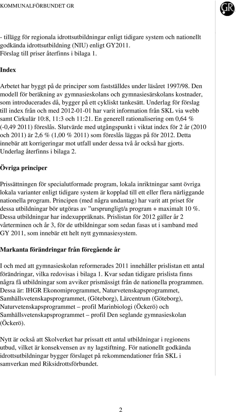 Den modell för beräkning av gymnasieskolans och gymnasiesärskolans kostnader, som introducerades då, bygger på ett cykliskt tankesätt.