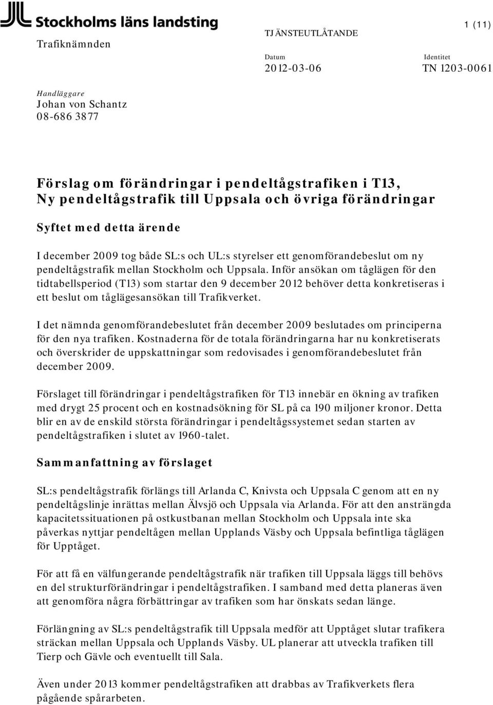 Inför ansökan om tåglägen för den tidtabellsperiod (T13) som startar den 9 december 2012 behöver detta konkretiseras i ett beslut om tåglägesansökan till Trafikverket.