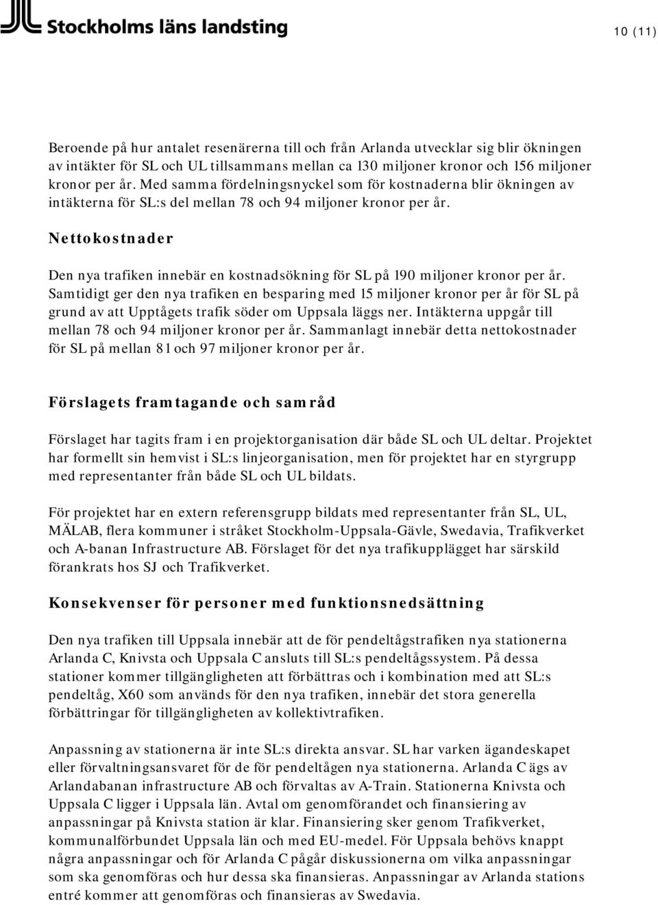 Nettokostnader Den nya trafiken innebär en kostnadsökning för SL på 190 miljoner kronor per år.