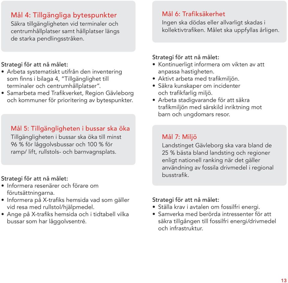 Strategi för att nå målet: Arbeta systematiskt utifrån den inventering som finns i bilaga 4, Tillgänglighet till terminaler och centrumhållplatser.