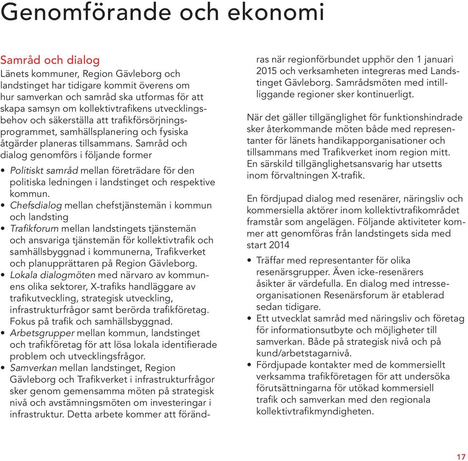 Samråd och dialog genomförs i följande former Politiskt samråd mellan företrädare för den politiska ledningen i landstinget och respektive kommun.