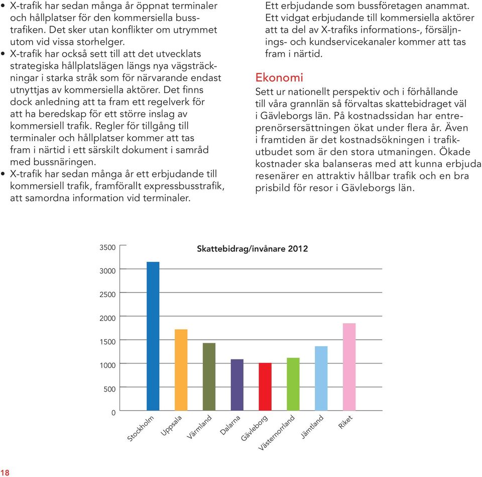 Det finns dock anledning att ta fram ett regelverk för att ha beredskap för ett större inslag av kommersiell trafik.