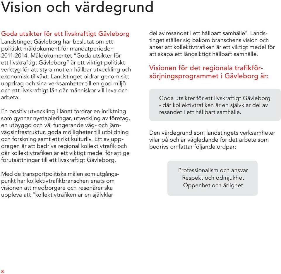 Landstinget bidrar genom sitt uppdrag och sina verksamheter till en god miljö och ett livskraftigt län där människor vill leva och arbeta.