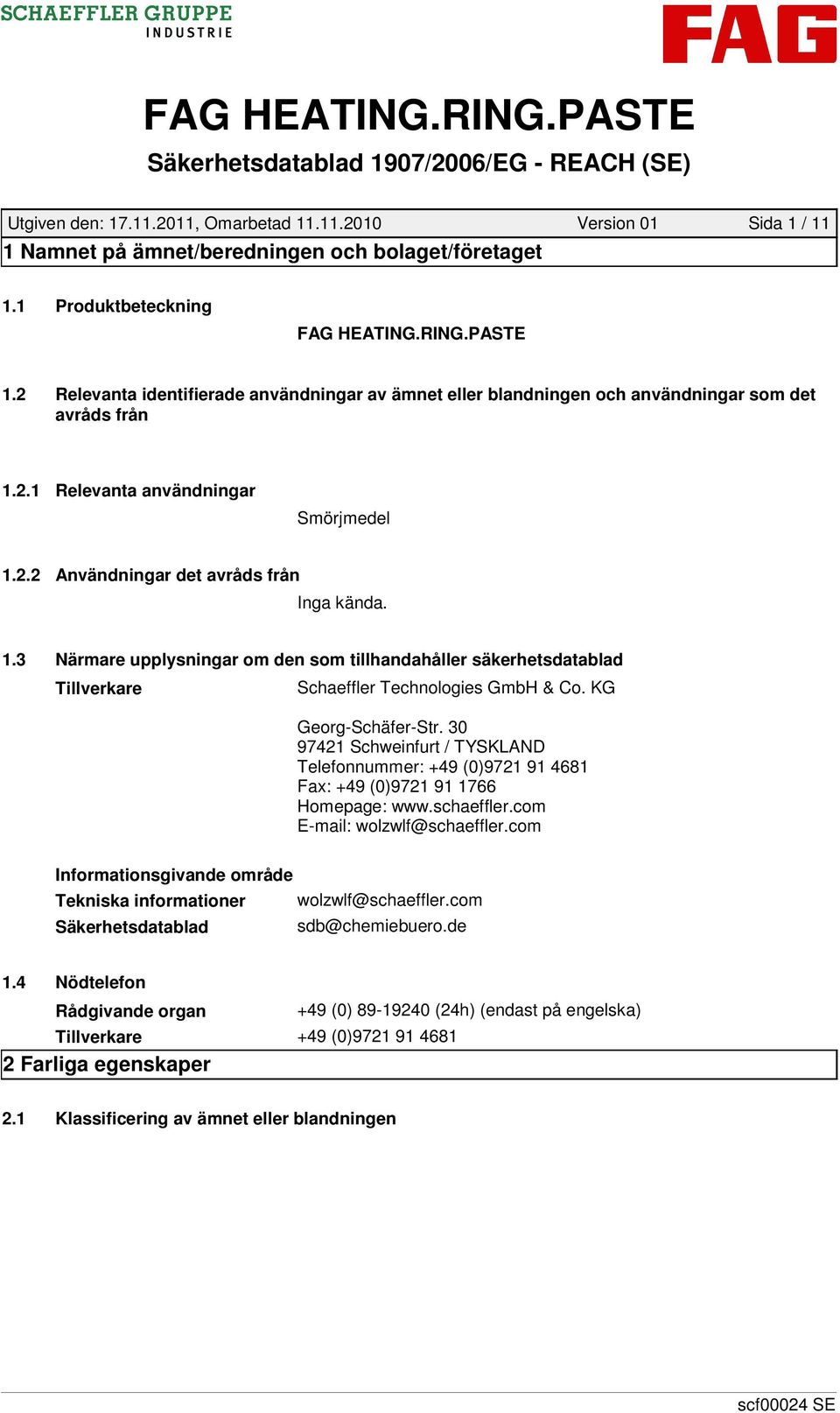 2.1 Relevanta användningar Smörjmedel 1.2.2 Användningar det avråds från Inga kända. 1.3 Närmare upplysningar om den som tillhandahåller säkerhetsdatablad Tillverkare Schaeffler Technologies GmbH & Co.