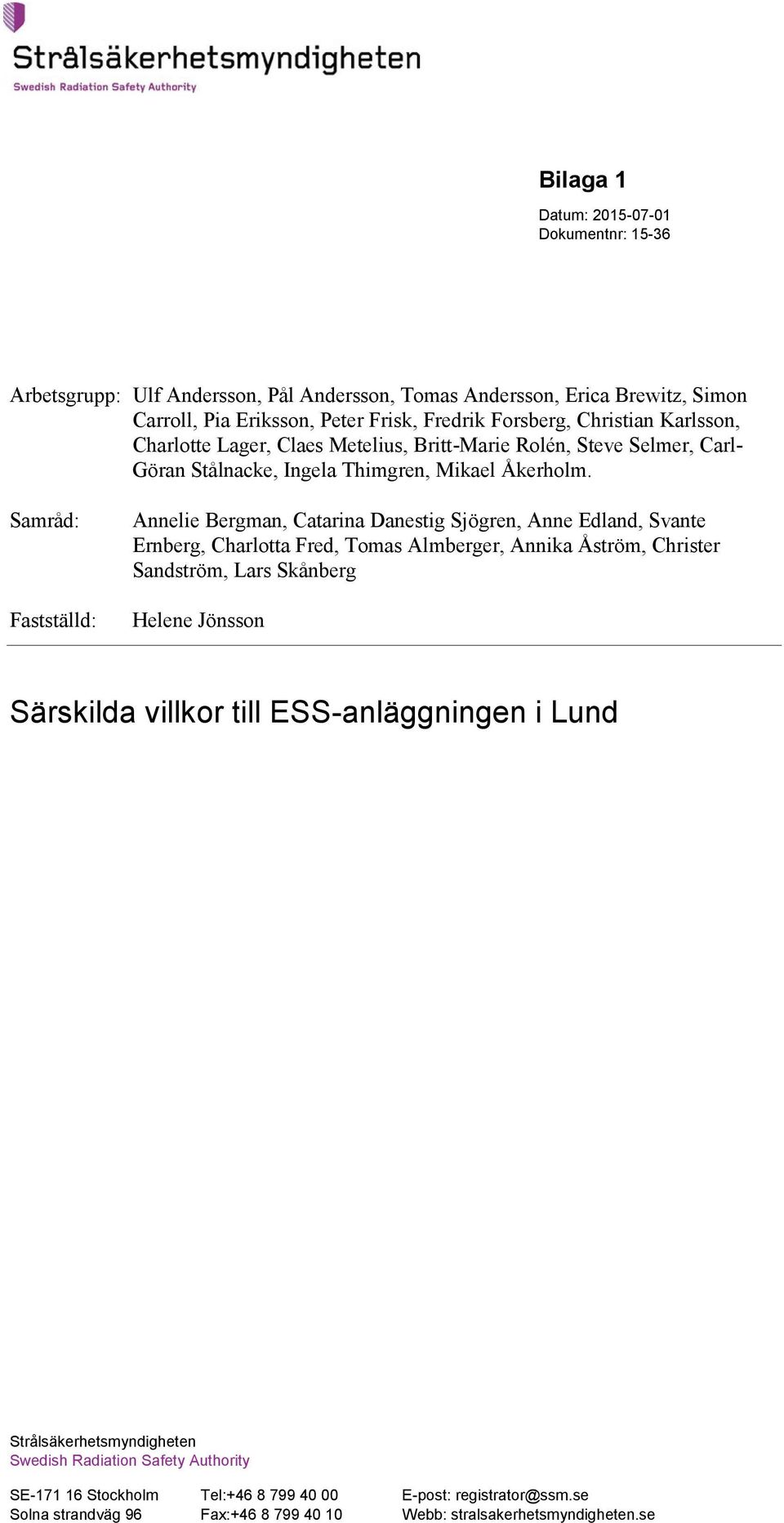 Samråd: Fastställd: Annelie Bergman, Catarina Danestig Sjögren, Anne Edland, Svante Ernberg, Charlotta Fred, Tomas Almberger, Annika Åström, Christer Sandström, Lars Skånberg Helene Jönsson