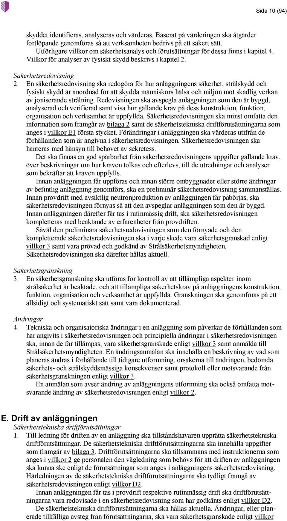 En säkerhetsredovisning ska redogöra för hur anläggningens säkerhet, strålskydd och fysiskt skydd är anordnad för att skydda människors hälsa och miljön mot skadlig verkan av joniserande strålning.