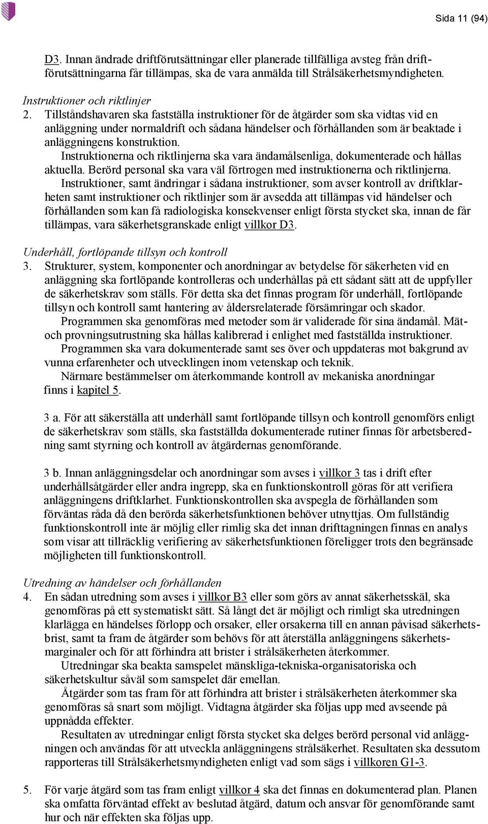 Tillståndshavaren ska fastställa instruktioner för de åtgärder som ska vidtas vid en anläggning under normaldrift och sådana händelser och förhållanden som är beaktade i anläggningens konstruktion.