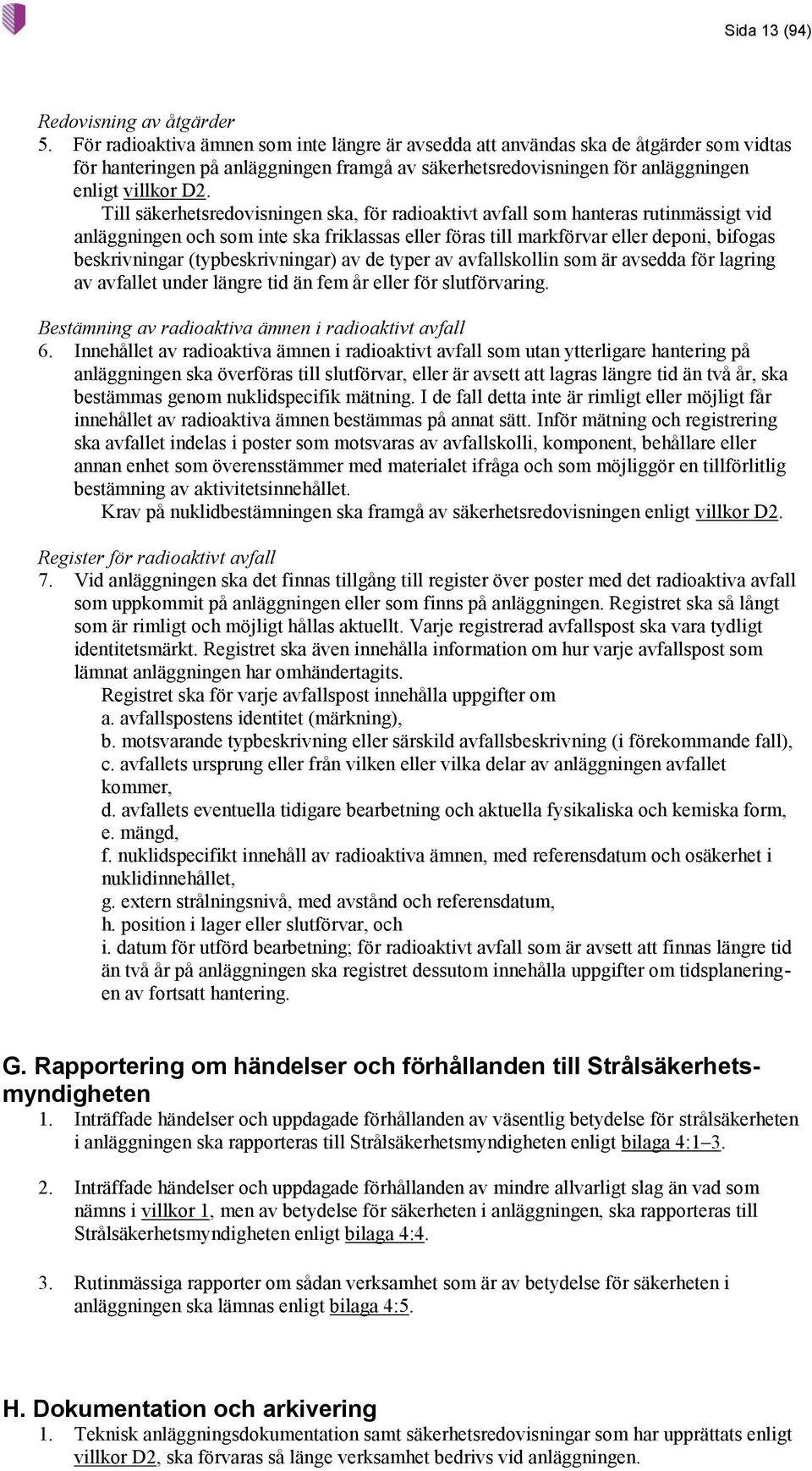 Till säkerhetsredovisningen ska, för radioaktivt avfall som hanteras rutinmässigt vid anläggningen och som inte ska friklassas eller föras till markförvar eller deponi, bifogas beskrivningar