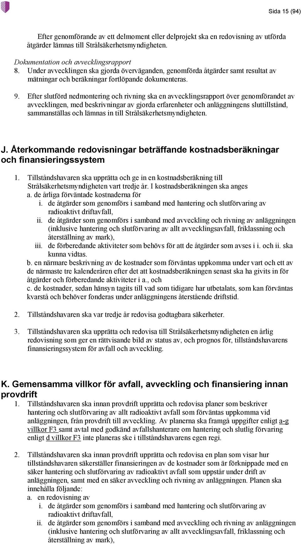 Efter slutförd nedmontering och rivning ska en avvecklingsrapport över genomförandet av avvecklingen, med beskrivningar av gjorda erfarenheter och anläggningens sluttillstånd, sammanställas och