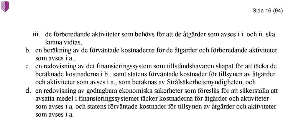 en redovisning av det finansieringssystem som tillståndshavaren skapat för att täcka de beräknade kostnaderna i b.