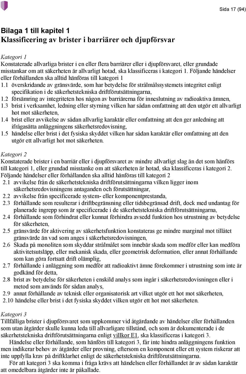 1 överskridande av gränsvärde, som har betydelse för strålmålssystemets integritet enligt specifikation i de säkerhetstekniska driftförutsättningarna, 1.