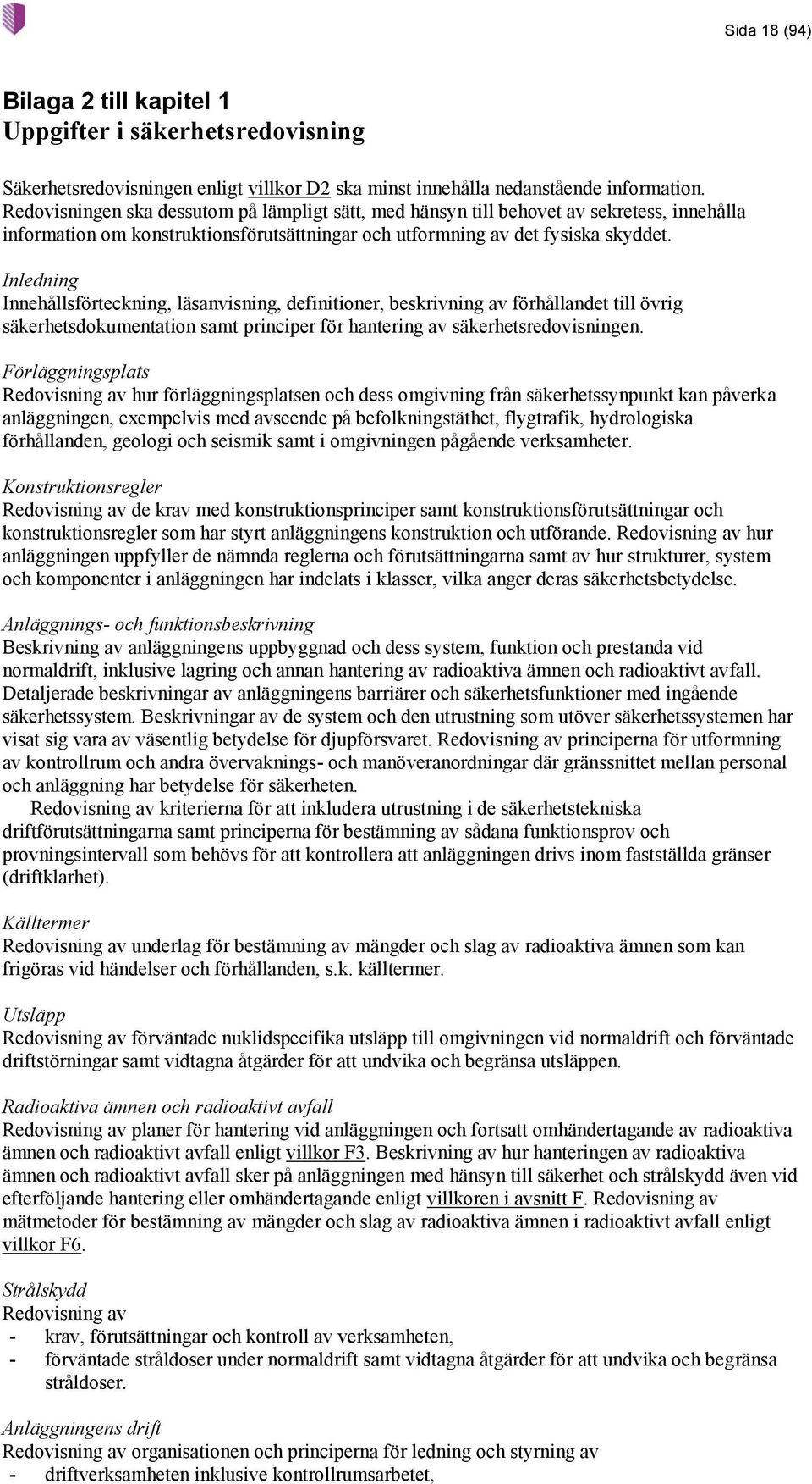 Inledning Innehållsförteckning, läsanvisning, definitioner, beskrivning av förhållandet till övrig säkerhetsdokumentation samt principer för hantering av säkerhetsredovisningen.