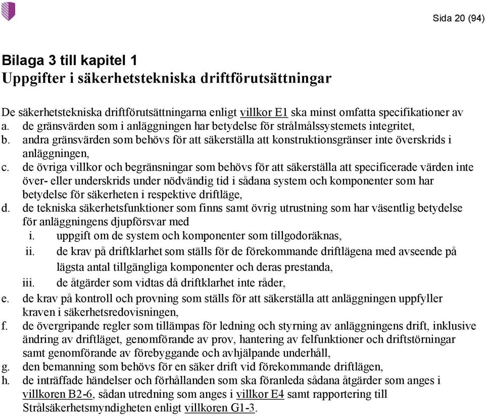 de övriga villkor och begränsningar som behövs för att säkerställa att specificerade värden inte över- eller underskrids under nödvändig tid i sådana system och komponenter som har betydelse för