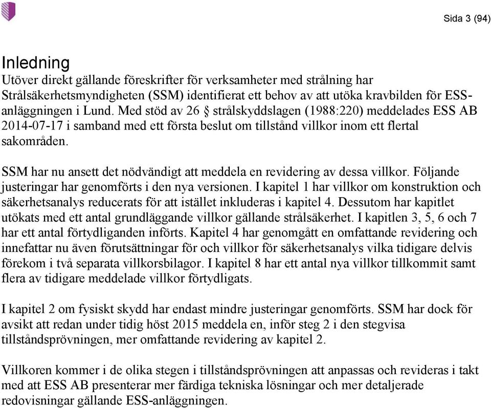 SSM har nu ansett det nödvändigt att meddela en revidering av dessa villkor. Följande justeringar har genomförts i den nya versionen.