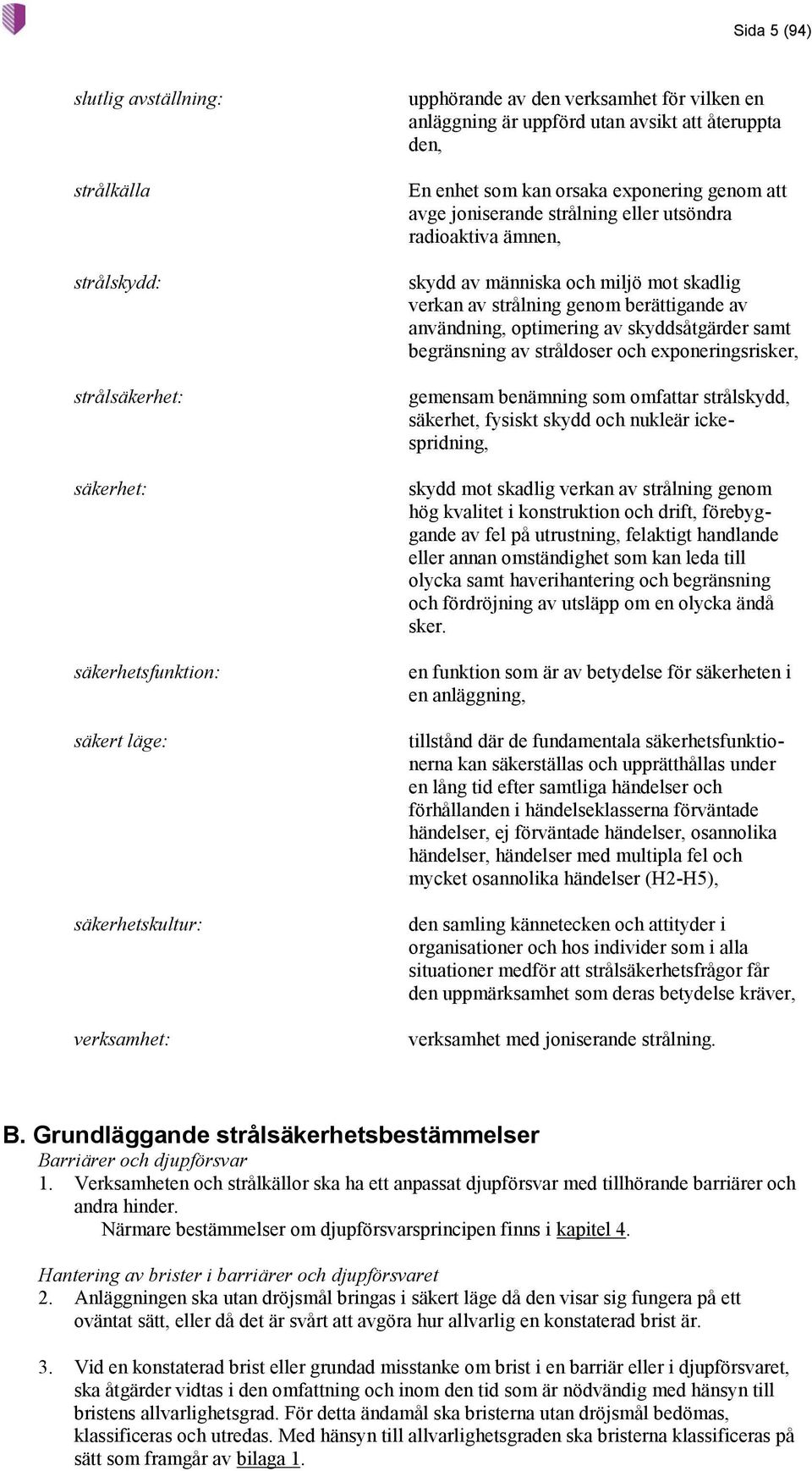 strålning genom berättigande av användning, optimering av skyddsåtgärder samt begränsning av stråldoser och exponeringsrisker, gemensam benämning som omfattar strålskydd, säkerhet, fysiskt skydd och