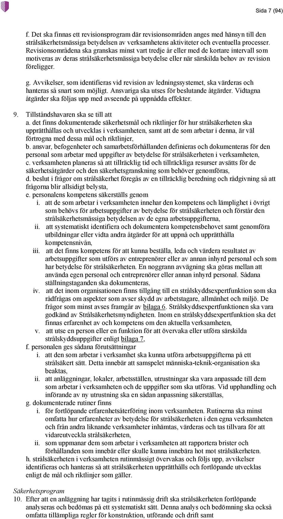 Ansvariga ska utses för beslutande åtgärder. Vidtagna åtgärder ska följas upp med avseende på uppnådda effekter. 9. Tillståndshavaren ska se till att a.