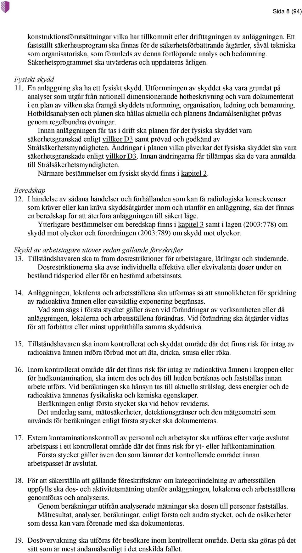 Säkerhetsprogrammet ska utvärderas och uppdateras årligen. Fysiskt skydd 11. En anläggning ska ha ett fysiskt skydd.