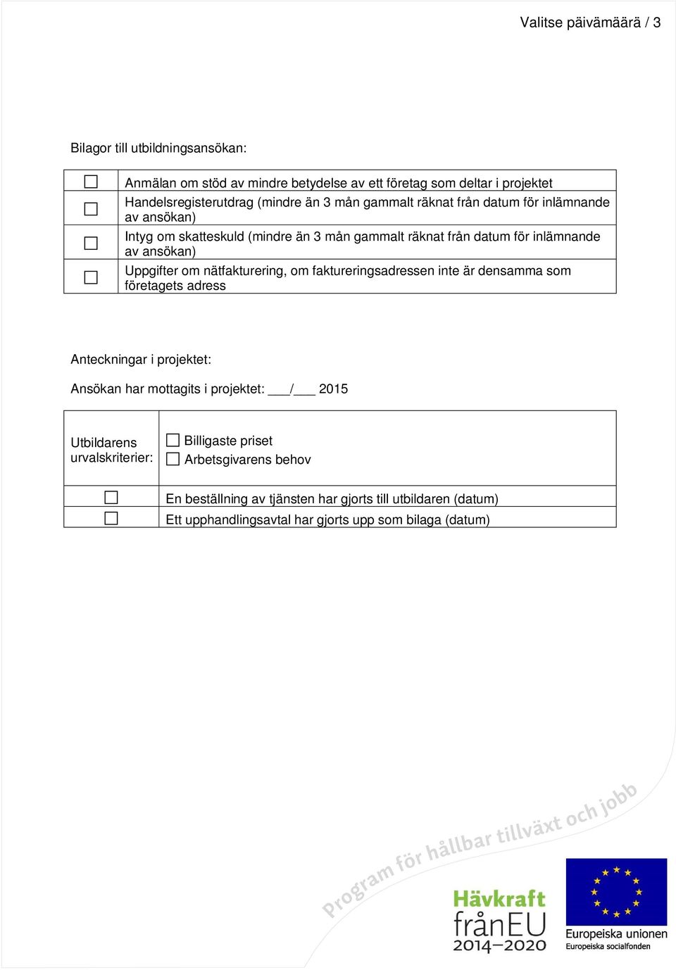 nätfakturering, om faktureringsadressen inte är densamma som företagets adress Anteckningar i projektet: Ansökan har mottagits i projektet: / 2015 Utbildarens