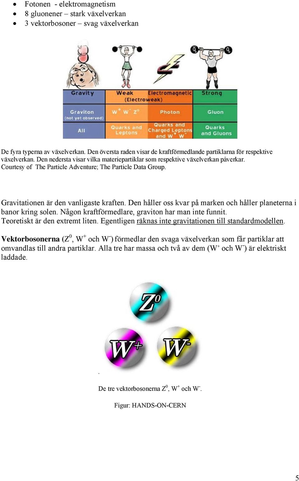 Courtesy of The Particle Adventure; The Particle Data Group. Gravitationen är den vanligaste kraften. Den håller oss kvar på marken och håller planeterna i banor kring solen.